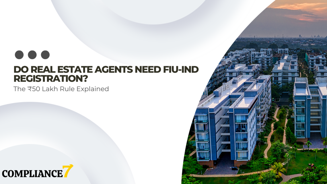 Do Real Estate Agents Need FIU-IND Registration? The ₹50 Lakh Rule Explained
